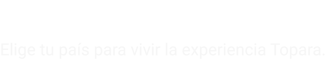 Hola. Elige tu país para vivir la experiencia Topara.
